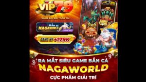 Bắn cá Vip79 - ra mắt siêu phẩm bắn cá Nagaworld